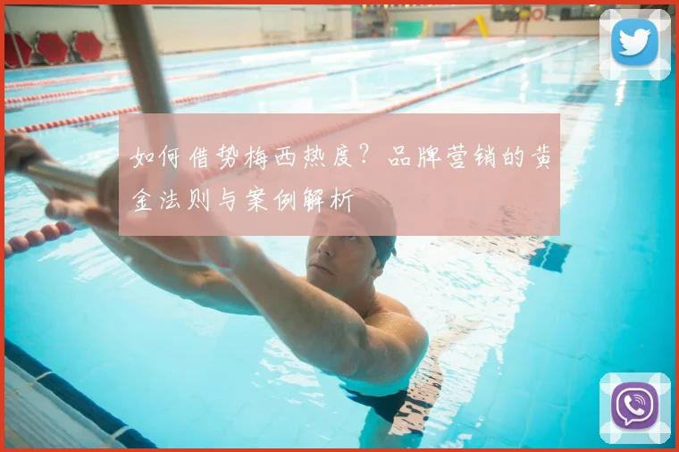 如何借势梅西热度？品牌营销的黄金法则与案例解析