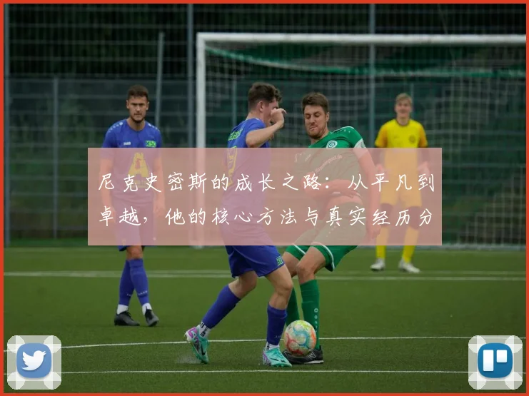 尼克史密斯的成长之路：从平凡到卓越，他的核心方法与真实经历分享